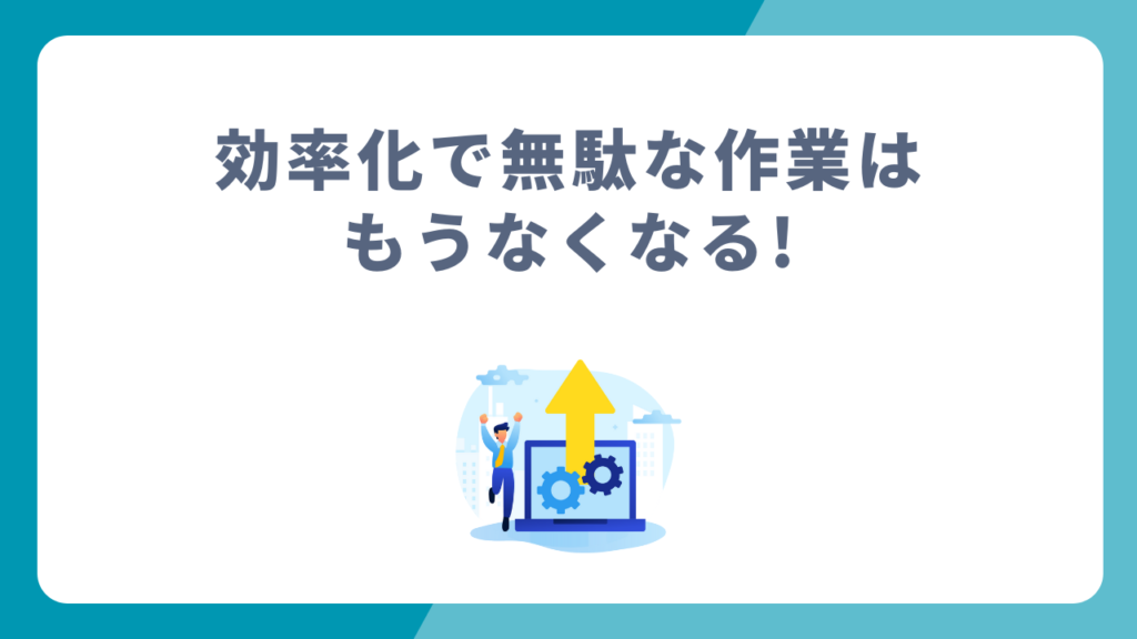 効率化で無駄な作業はもうなくなる